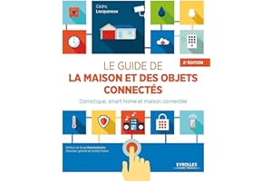 Le guide de la maison et des objets connectés: Domotique, smart home et maison connectée