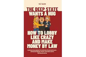 The Deep State Wants a Hug: How to Lobby Like Crazy and Make Money by Law: A seriously funny playbook for turning laws into personal income – showing how lobbyists, lawyers, and insiders cash in.