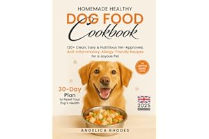 Homemade Healthy Dog Food Cookbook: 120+ Clean, Easy & Nutritious Vet-Approved, Anti-Inflammatory, Allergy-Friendly Recipes for a Joyful Pet with a 30-Day Plan to Reset Your Canine's Health