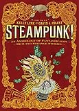 Steampunk! An Anthology of Fantastically Rich and Strange Stories by 