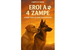Eroi a 4 zampe - Storie vere di Cani Straordinari: Un viaggio emozionante tra coraggio, amore e speranza: cani che hanno cambiato la vita di chi li ha incontrati – Per adulti e ragazzi