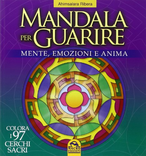 Mandala per guarire. Mente, emozioni e anima. Colora i 97 cerchi sacri Mandala per guarire. Mente, emozioni e anima. Colora i 97 cerchi sacri