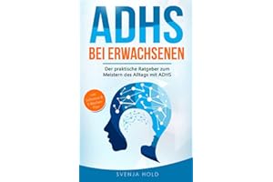 ADHS bei Erwachsenen: Der praktische Ratgeber zum Meistern des Alltags mit ADHS — inkl. Selbsttest & 5-Wochen-Selbsthilfe-Programm für mehr Erfolg im Beruf & in der Partnerschaft
