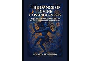The Dance of Divine Consciousness: Vijnanabhairava Tantra - 112 Sacred Doorways to Awakening