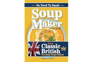 Soup Maker Recipe Book: Traditional, Easy to Follow, British, Homemade Cookbook For Soup Makers in less than 30mins. UK Ingredients & Measurements. (Quick & Easy Recipe Books UK)