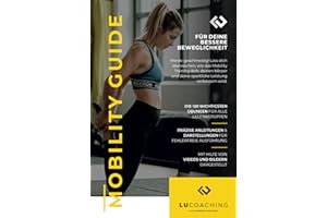 Mobility Guide: 120 Übungen für mehr Beweglichkeit im Alltag, bessere Leistungsfähigkeit und mehr Lebensqualität