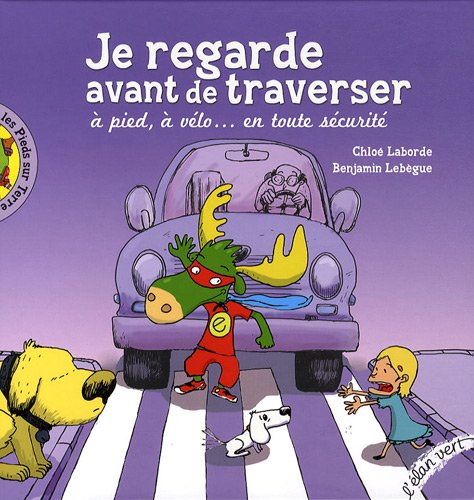 Je regarde avant de traverser : A pied, à vélo... en toute sécurité