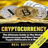 Cryptocurrency: The Ultimate Guide to The World of Cryptocurrency and How I Became a Crypto Millionaire in 6 Months by