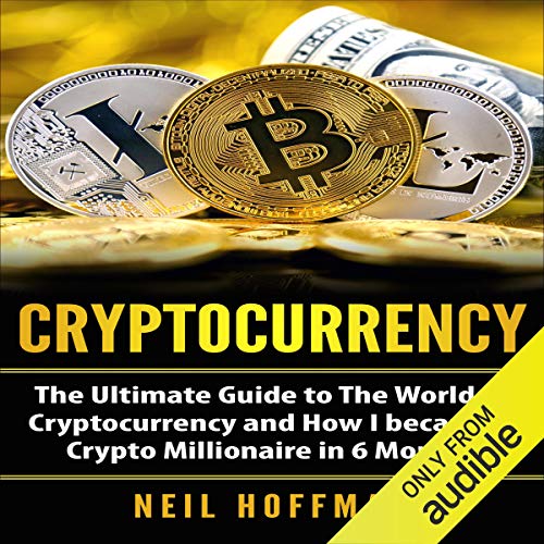 Cryptocurrency: The Ultimate Guide to The World of Cryptocurrency and How I Became a Crypto Millionaire in 6 Months
