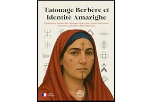 Tatouage Berbère et Identité Amazighe: Significations Cachées des Tatouages Faciaux des Femmes Marocaines, Importance Culturelle et Motifs Régionaux