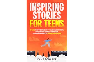Inspiring Stories for Teens: 25 Lives That Encourage You to Overcome Adversity, Pluck Up Your Courage and Realize the Self-Confidence to Achieve Your Dreams