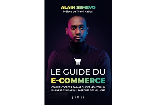 Le Guide du E-Commerce: Comment créer sa marque et monter un business en ligne qui rapporte des millions