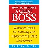 How To Become A Great Boss: Winning rules for getting and keeping the best employees