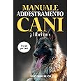 Manuale Addestramento Cani (3 Libri in 1): Educazione Cinofila, Addestramento Cani, Esercizi Mentali per Cani. I Migliori Ese