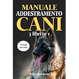 Manuale Addestramento Cani (3 Libri in 1): Educazione Cinofila, Addestramento Cani, Esercizi Mentali per Cani. I Migliori Ese
