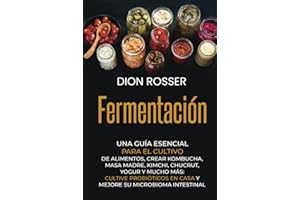 Fermentación: Una guía esencial para el cultivo de alimentos, crear kombucha, masa madre, kimchi, chucrut, yogur y mucho más: cultive probióticos en ... intestinal (Conservación de alimentos)