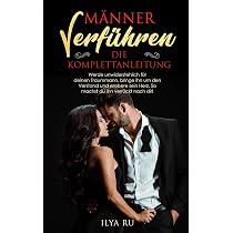 MÄNNER VERFÜHREN - DIE KOMPLETTANLEITUNG: Werde unwiderstehlich ...