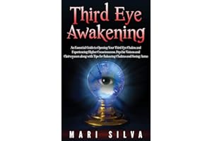 Third Eye Awakening: An Essential Guide to Opening Your Third Eye Chakra and Experiencing Higher Consciousness, Psychic Visions and Clairvoyance along with Tips for Balancing Chakras and Seeing Auras