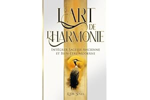 L’Art de l’Harmonie : Intégrer Sagesse Ancienne et Bien-être Moderne: Histoires Inspirantes et Zen pour les Esprits en Quête de Paix Intérieure et d'Équilibre dans la Vie Moderne