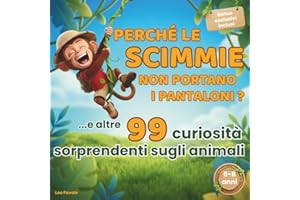 Perché le scimmie non portano i pantaloni? Il libro dei perché sugli animali per bambini 5–8 anni: 99 domande illustrate per stimolare la curiosità e creare momenti speciali con i tuoi bambini