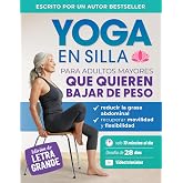 Yoga En Silla Para Adultos Mayores Que Quieren Bajar De Peso: Ejercicios Sencillos Para Perder Grasa Abdominal, Recuperar La