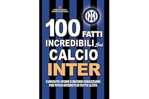 100 FATTI INCREDIBILI SUL CALCIO INTER: Curiosità Storie e Record Nerazzurri per Tifosi Interisti di Tutte le Età (FATTI STORIE E CURIOSITÀ INCREDIBILI)
