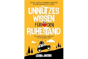 Unnützes Wissen für den Ruhestand | Lustige Fakten & spannende Geschichten für eine glückliche Zeit in Rente | Das ultimative Gute-Laune-Buch für die goldenen Jahre
