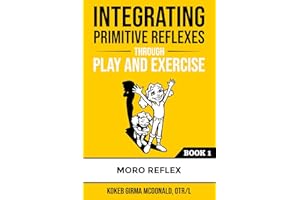 Integrating Primitive Reflexes Through Play and Exercise: An Interactive Guide to the Moro Reflex for Parents, Teachers, and Service Providers