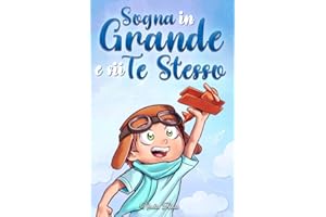 Sogna in Grande e sii Te Stesso: Storie motivazionali per bambini sull’autostima, la fiducia, il coraggio e l’amicizia