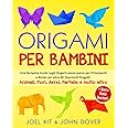 Origami per Bambini: Una Semplice Guida sugli Origami passo-passo per Principianti e Bimbi con oltre 30 Divertenti Progetti: 