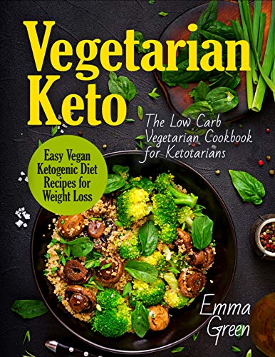 Vegetarian Keto: The Low Carb Vegetarian Cookbook for Ketotarians. Easy Vegan Ketogenic Diet Recipes