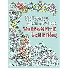 Entspann dich endlich, verdammte Scheiße! – Ein Malbuch für Erwachsene