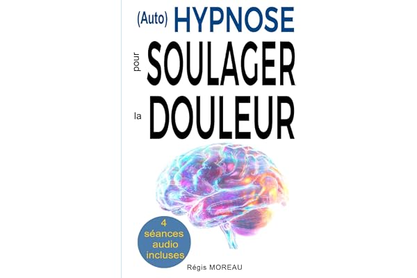 (Auto) Hypnose pour soulager la douleur - Méthodes efficaces et naturelles: Séances et techniques thérapeutiques puissantes pour apaiser et gérer la douleur