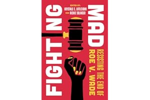 Fighting Mad: Resisting the End of Roe v. Wade (Reproductive Justice: A New Vision for the Twenty-First Century, 8, Band 8)