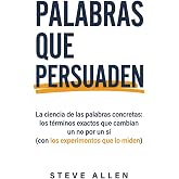 Palabras que Persuaden: La ciencia de las palabras concretas: los t&eacute;rminos exactos que cambian un no por un s&iacute; (con los exper
