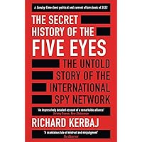 The Secret History of the Five Eyes: The untold story of the shadowy international spy network, through its targets, traitors
