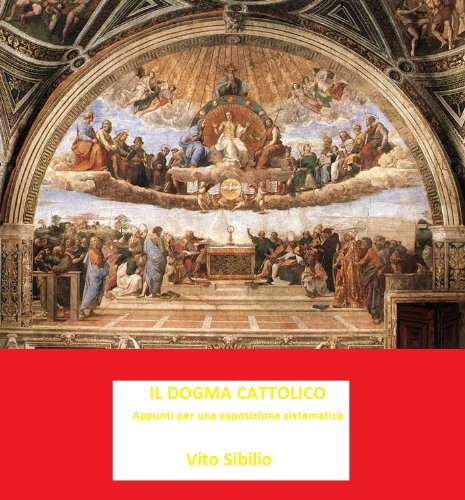 Il dogma cattolico. Appunti per un'esposizione sistematica (C project Vol. 1) Il dogma cattolico. Appunti per un'esposizione sistematica (C project Vol. 1)