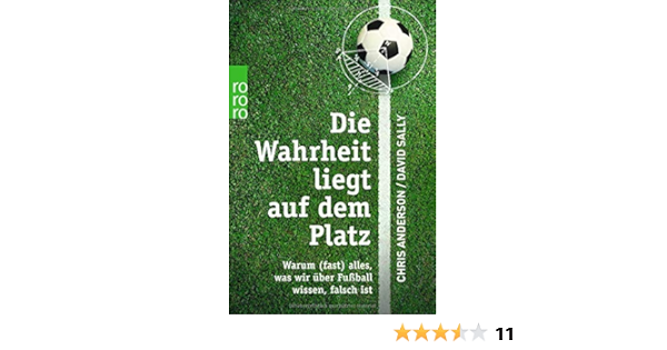 Die Wahrheit Liegt Auf Dem Platz Warum Fast Alles Was Wir Uber Fussball Wissen Falsch Ist Amazon De Anderson Chris Sally David Honigstein Raphael Bucher