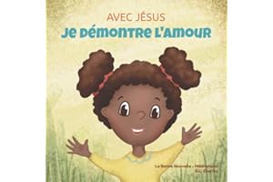 Avec Jésus, Je Démontre l'Amour: Un livre chrétien pour enfants sur l'amour de Dieu permettant d'aimer dans des situations difficiles selon une perspective biblique