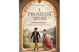 Studiare Manzoni: I PROMESSI SPOSI - Testo Integrale con Note Esplicative, Riassunti Dettagliati, Approfondimenti e Illustrazioni d’Autore