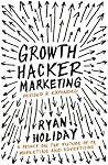 Growth Hacker Marketing: A Primer on the Future of PR, Marketing and Advertising