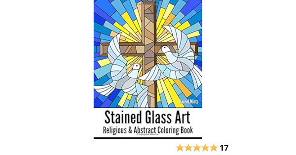 Stained Glass Art Religious Abstract Coloring Book Angelic Christian Designs Mosaic Cross Patterns Jewish Decorated Abstract Windows For Teenagers Adults Mintz Rachel Amazon Co Uk Books