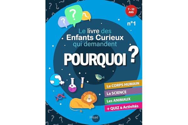 Le Livre des Enfants Curieux qui demandent POURQUOI ?: Livre éducatif 7 à 12 ans | Réponses aux "Pourquoi ?" sur le Corps humain, la Science et les Animaux | + Jeux amusants et Quiz