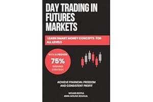 Day Trading in Futures Markets: Learn Smart Money Concepts for All Levels with a Proven 75% Winning Strategy to Achieve Financial Freedom and ... Techniques For Futures, Stocks and Forex
