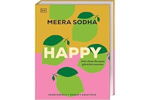 Happy - weil diese Rezepte glücklich machen: Vegetarisch. Vegan. Asiatisch. 120 indisch-asiatisch inspirierte Rezepte