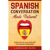 Spanish Conversation Made Natural: Engaging Dialogues to Learn Spanish