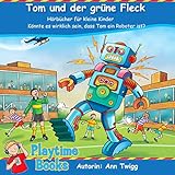 Tom und der grüne Fleck: Hörbücher für kleine Kinder - Könnte es wirklich sein, dass Tom ein Roboter ist? by Ann Twigg