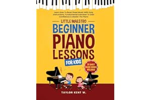 Beginner Piano Lessons For Kids: Learn How To Read Sheet Music With Easy Instructions, Fundamental Exercises To Gain Confidence & Master The Piano (Little Maestro Series)