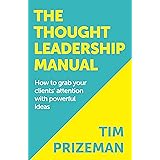 The Thought Leadership Manual: How to grab your clients' attention with powerful ideas.