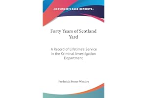 Forty Years of Scotland Yard: A Record of Lifetime's Service in the Criminal Investigation Department